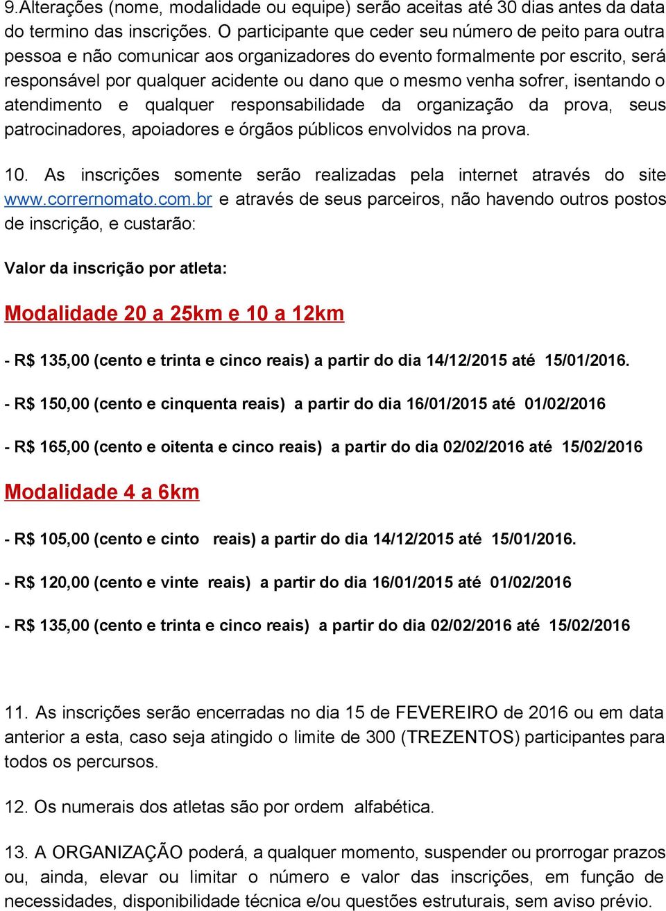 sofrer, isentando o atendimento e qualquer responsabilidade da organização da prova, seus patrocinadores, apoiadores e órgãos públicos envolvidos na prova. 10.