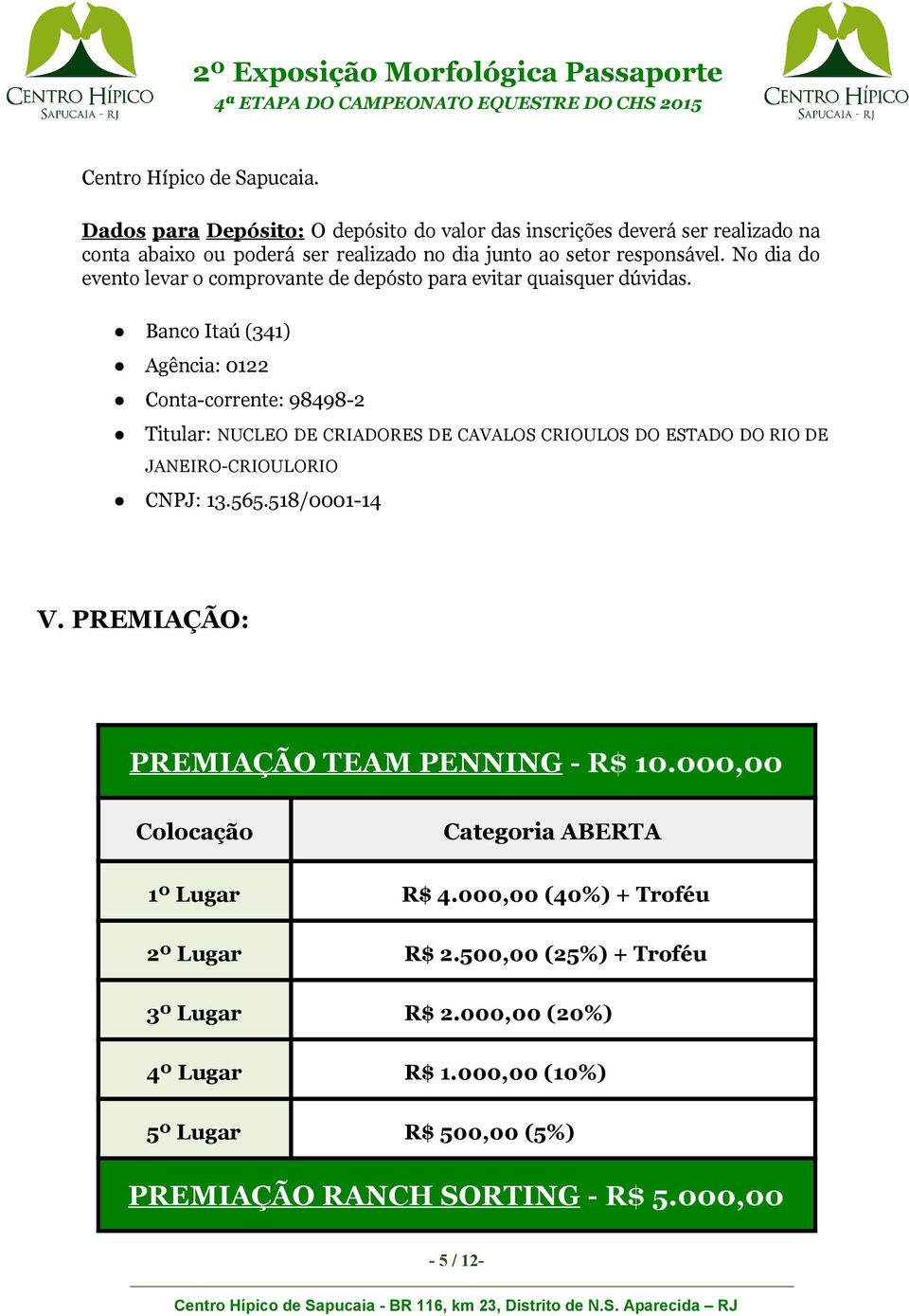 No dia do evento levar o comprovante de depósto para evitar quaisquer dúvidas.