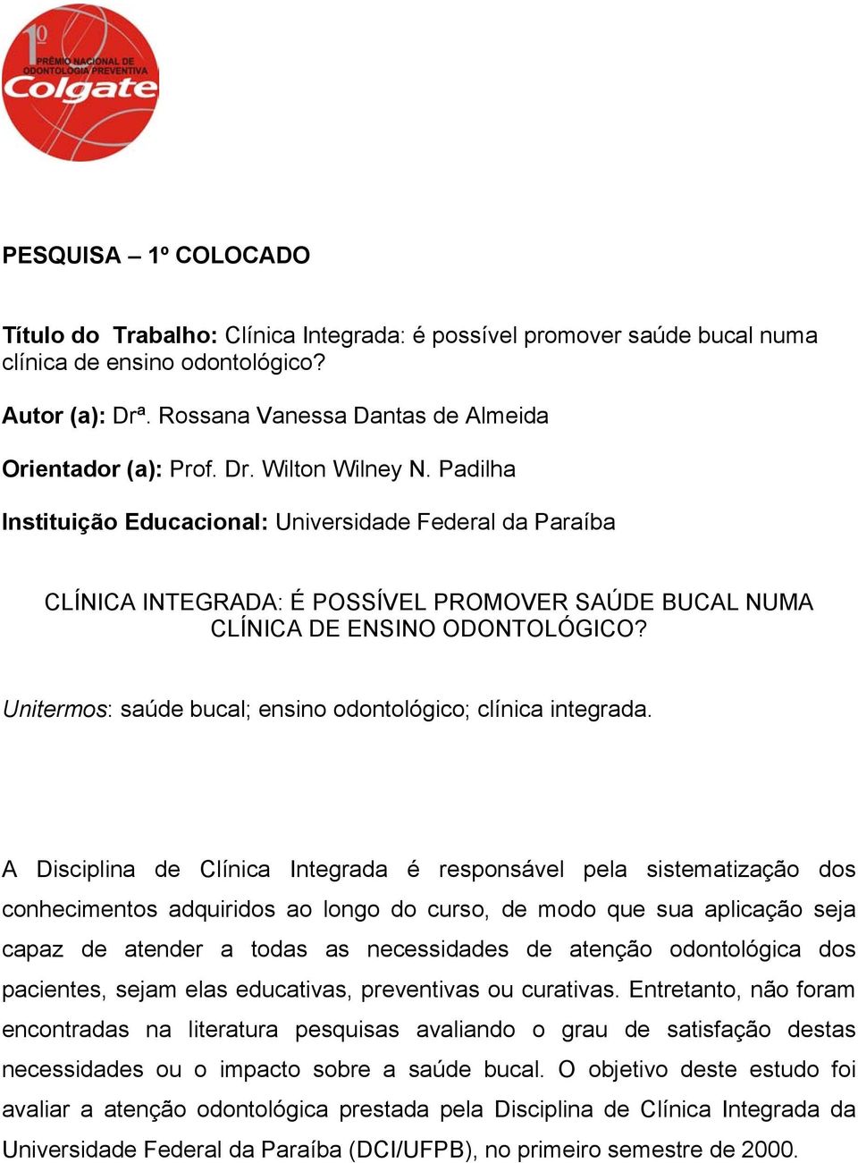 Unitermos: saúde bucal; ensino odontológico; clínica integrada.