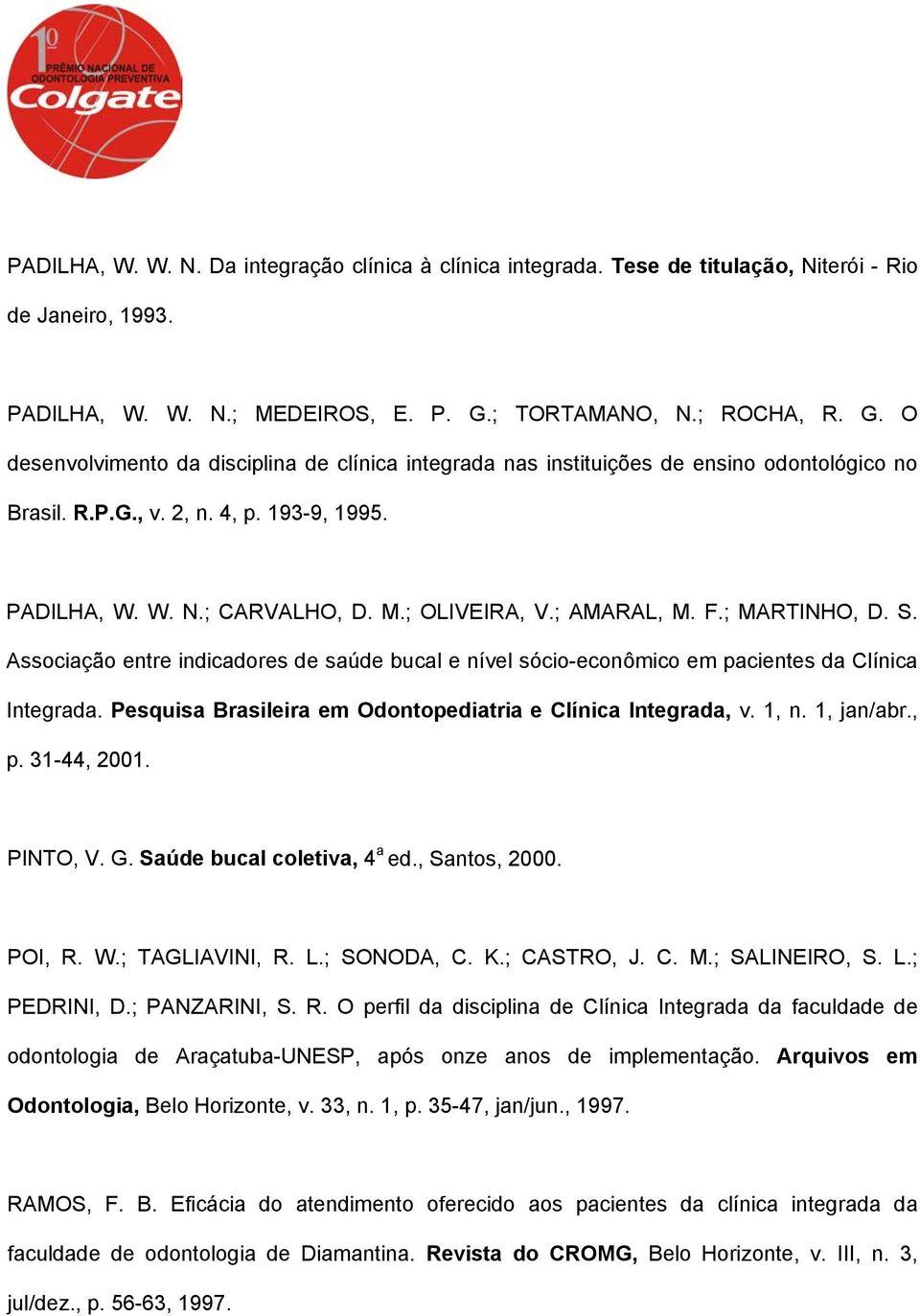 M.; OLIVEIRA, V.; AMARAL, M. F.; MARTINHO, D. S. Associação entre indicadores de saúde bucal e nível sócio-econômico em pacientes da Clínica Integrada.