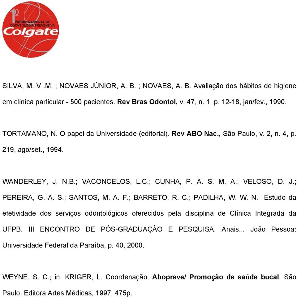 A. S.; SANTOS, M. A. F.; BARRETO, R. C.; PADILHA, W. W. N. Estudo da efetividade dos serviços odontológicos oferecidos pela disciplina de Clínica Integrada da UFPB.