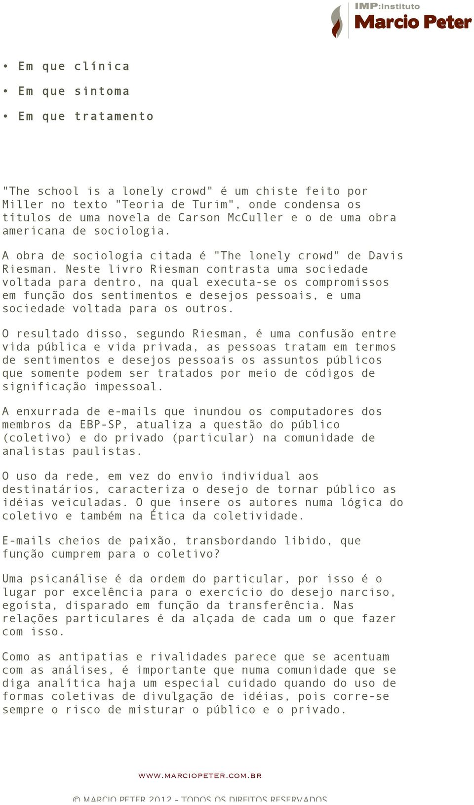 Neste livro Riesman contrasta uma sociedade voltada para dentro, na qual executa-se os compromissos em função dos sentimentos e desejos pessoais, e uma sociedade voltada para os outros.