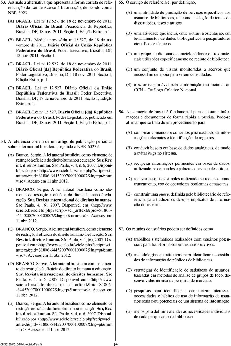 Diário Oficial da União República Federativa do Brasil, Poder Executivo, Brasília, DF, 18 nov. 2011. Seção 1. (C) BRASIL. Lei n o 12.527, de 18 de novembro de 2011.