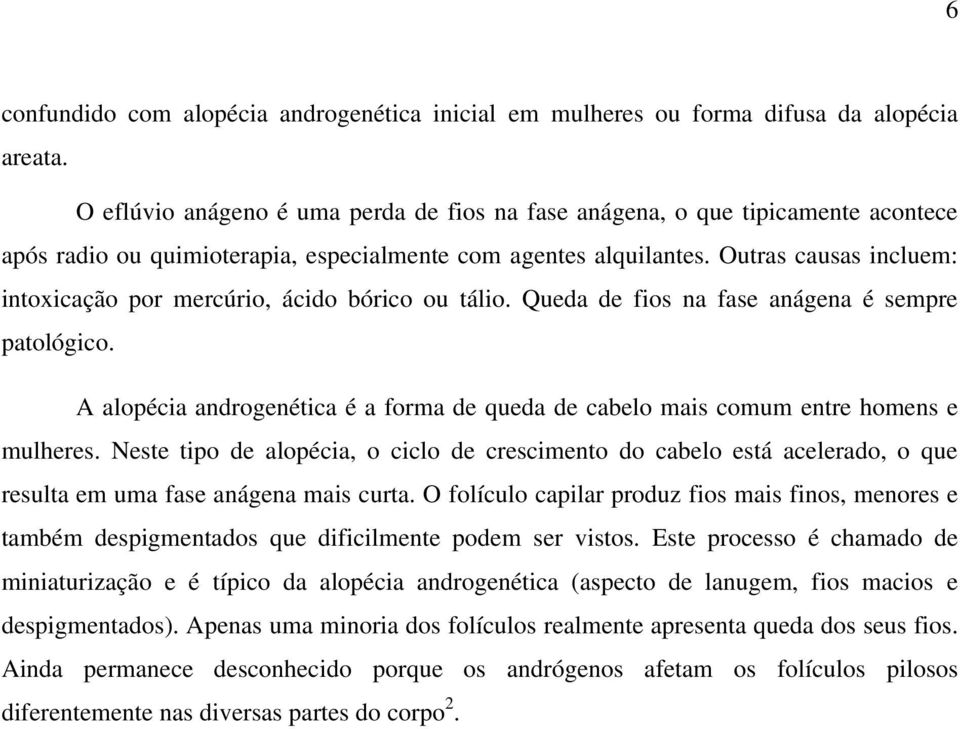 Outras causas incluem: intoxicação por mercúrio, ácido bórico ou tálio. Queda de fios na fase anágena é sempre patológico.