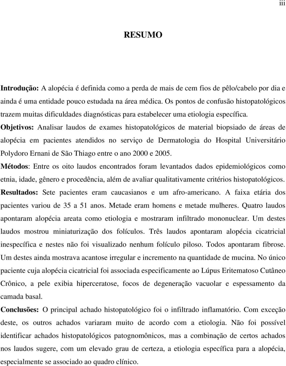 Objetivos: Analisar laudos de exames histopatológicos de material biopsiado de áreas de alopécia em pacientes atendidos no serviço de Dermatologia do Hospital Universitário Polydoro Ernani de São