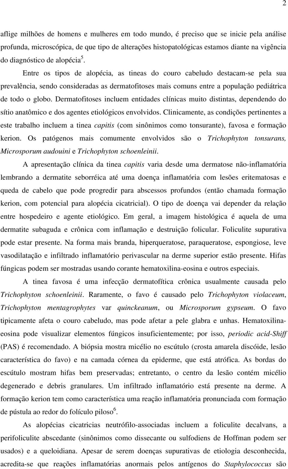 Dermatofitoses incluem entidades clínicas muito distintas, dependendo do sítio anatômico e dos agentes etiológicos envolvidos.