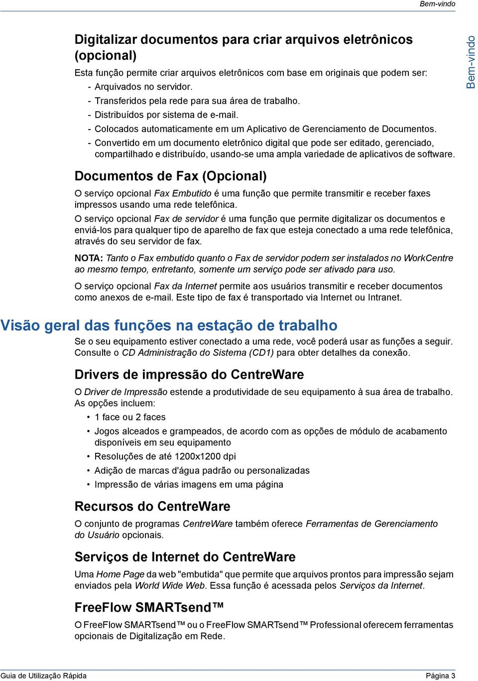 - Convertido em um documento eletrônico digital que pode ser editado, gerenciado, compartilhado e distribuído, usando-se uma ampla variedade de aplicativos de software.