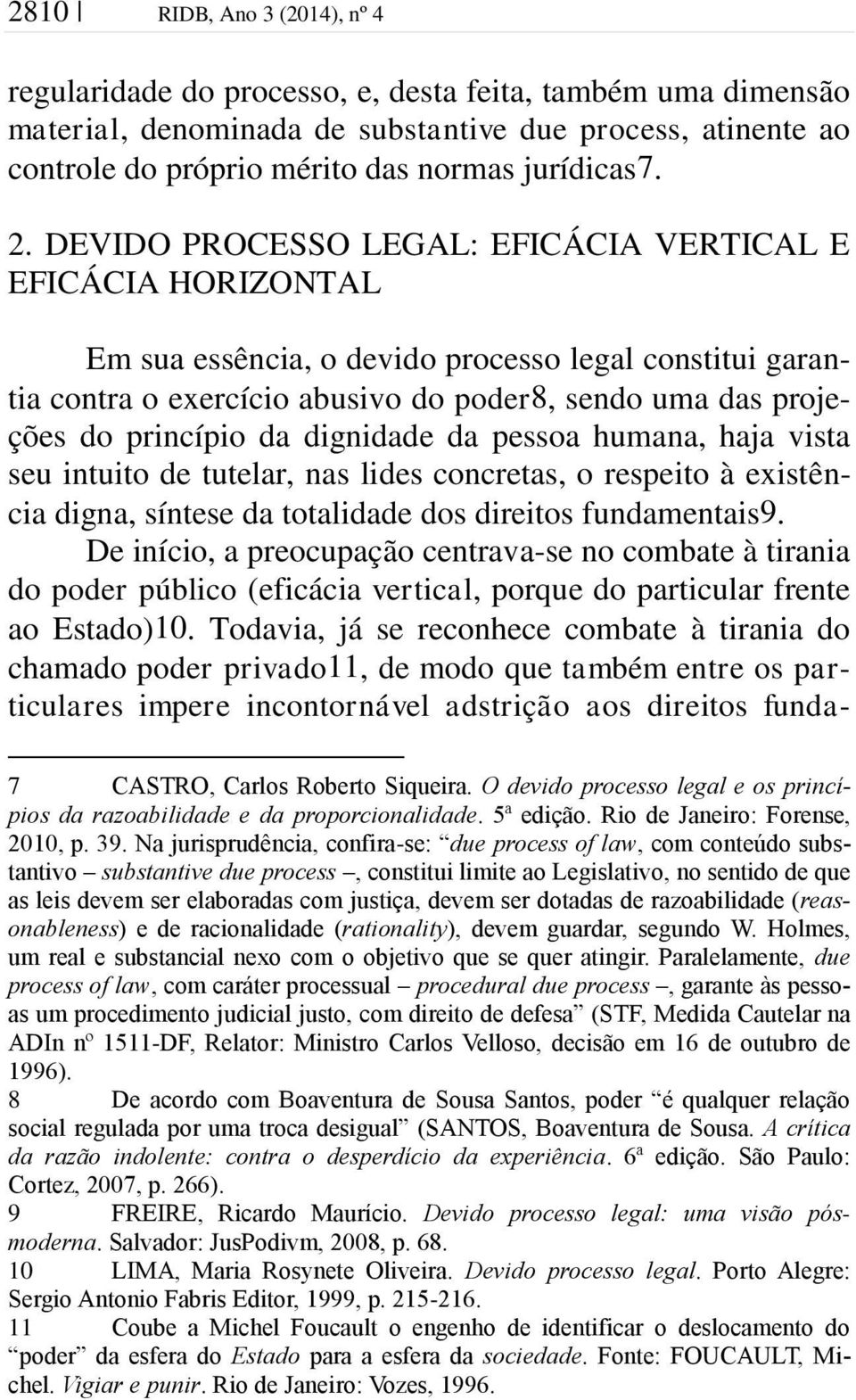 DEVIDO PROCESSO LEGAL: EFICÁCIA VERTICAL E EFICÁCIA HORIZONTAL Em sua essência, o devido processo legal constitui garantia contra o exercício abusivo do poder8, sendo uma das projeções do princípio