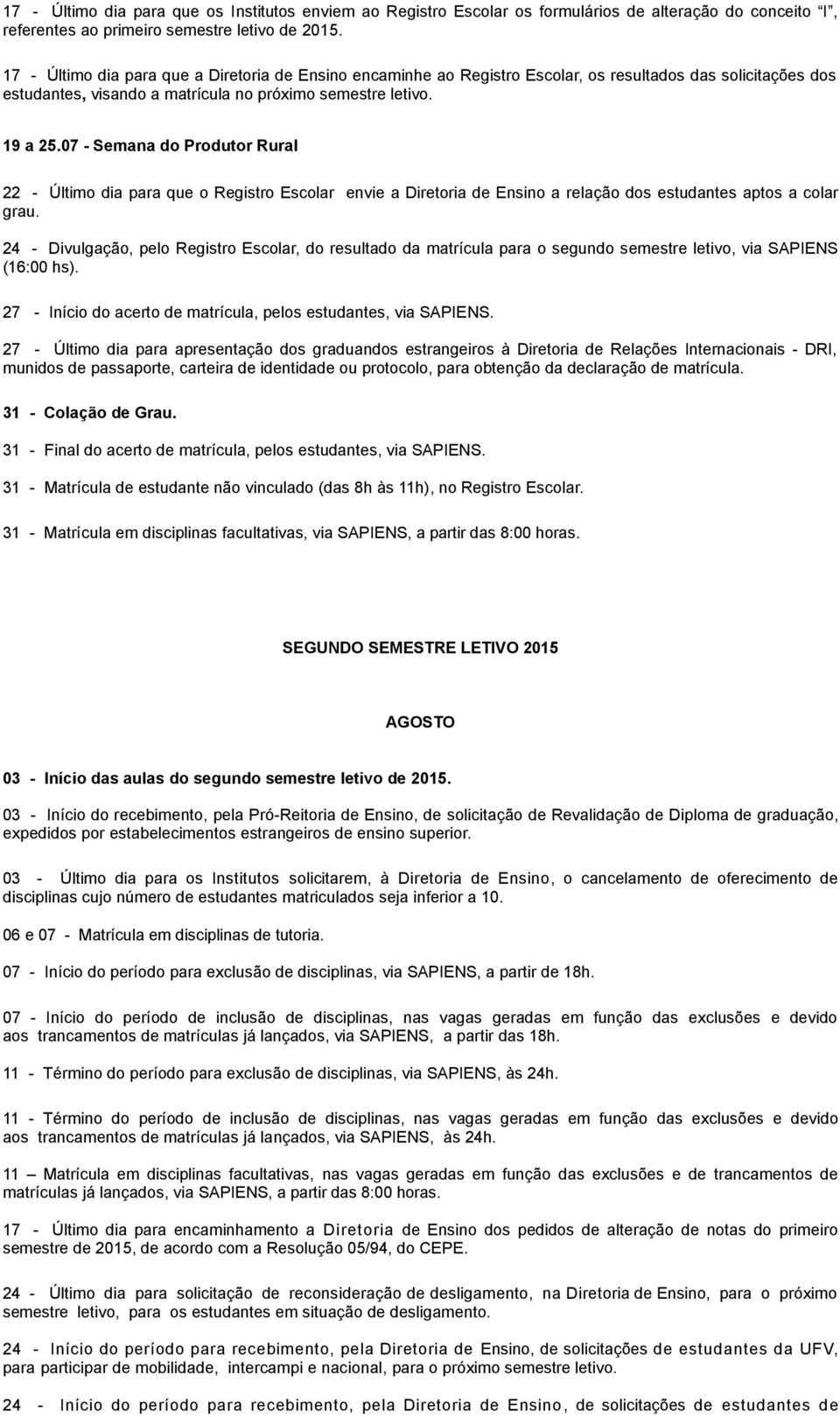 07 - Semana do Produtor Rural 22 - Último dia para que o Registro Escolar envie a Diretoria de Ensino a relação dos estudantes aptos a colar grau.