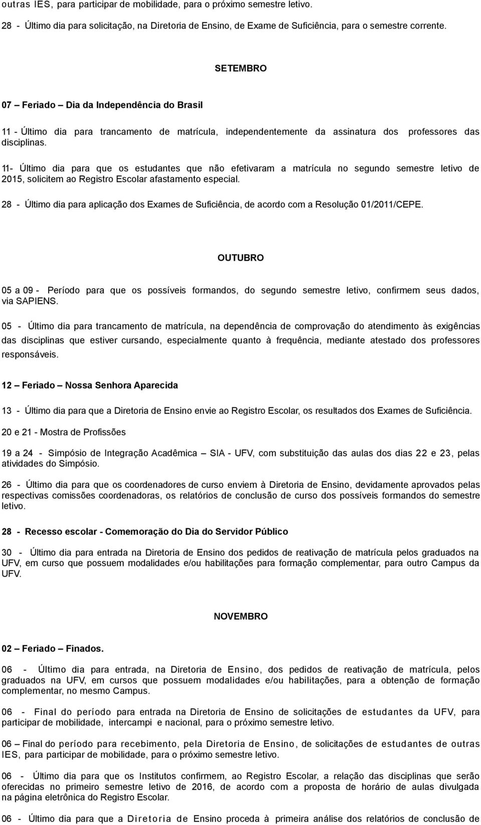 11- Último dia para que os estudantes que não efetivaram a matrícula no segundo semestre letivo de 2015, solicitem ao Registro Escolar afastamento especial.