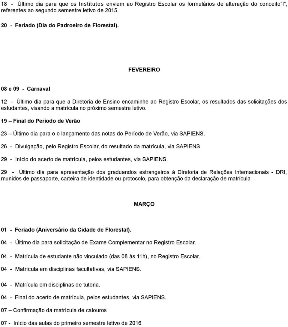 FEVEREIRO 08 e 09 - Carnaval 12 - Último dia para que a Diretoria de Ensino encaminhe ao Registro Escolar, os resultados das solicitações dos estudantes, visando a matrícula no próximo semestre