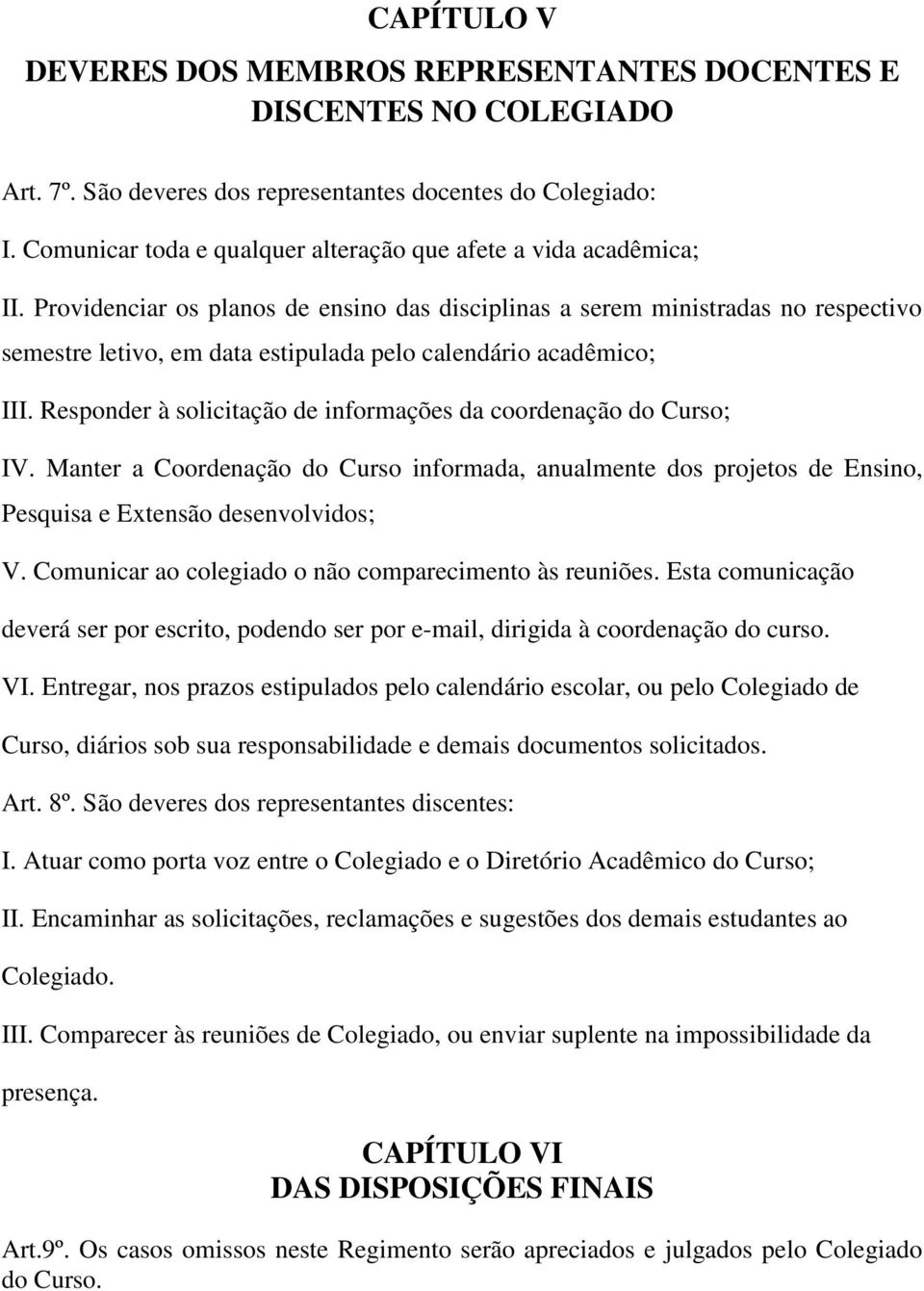 Providenciar os planos de ensino das disciplinas a serem ministradas no respectivo semestre letivo, em data estipulada pelo calendário acadêmico; III.