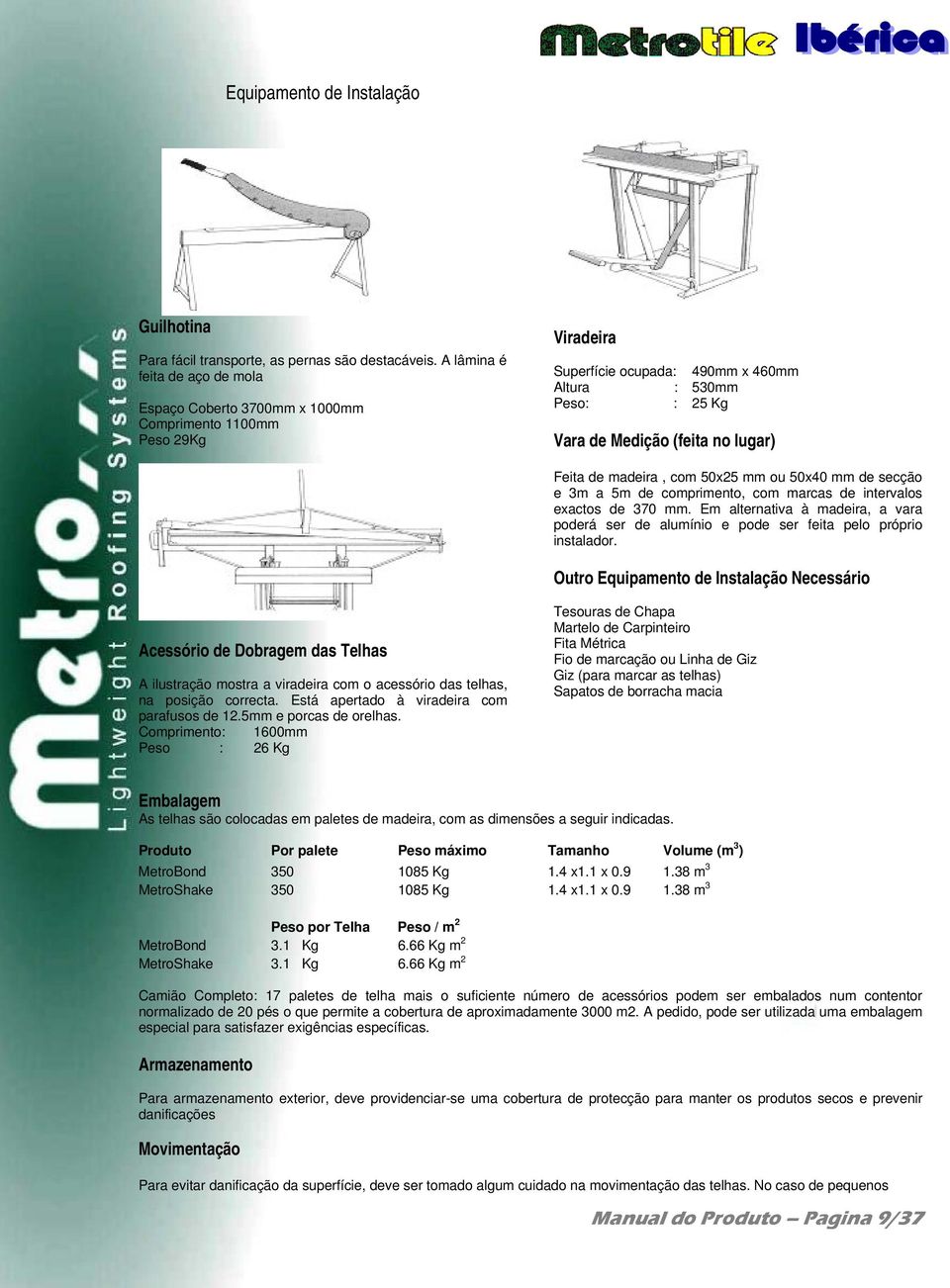 Feita de madeira, com 50x25 mm ou 50x40 mm de secção e 3m a 5m de comprimento, com marcas de intervalos exactos de 370 mm.