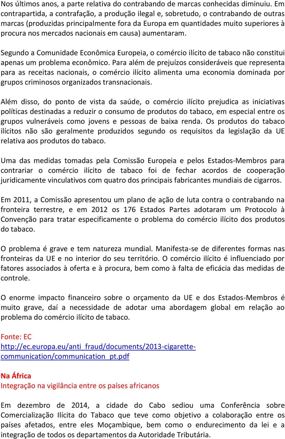 nacionais em causa) aumentaram. Segundo a Comunidade Econômica Europeia, o comércio ilícito de tabaco não constitui apenas um problema econômico.