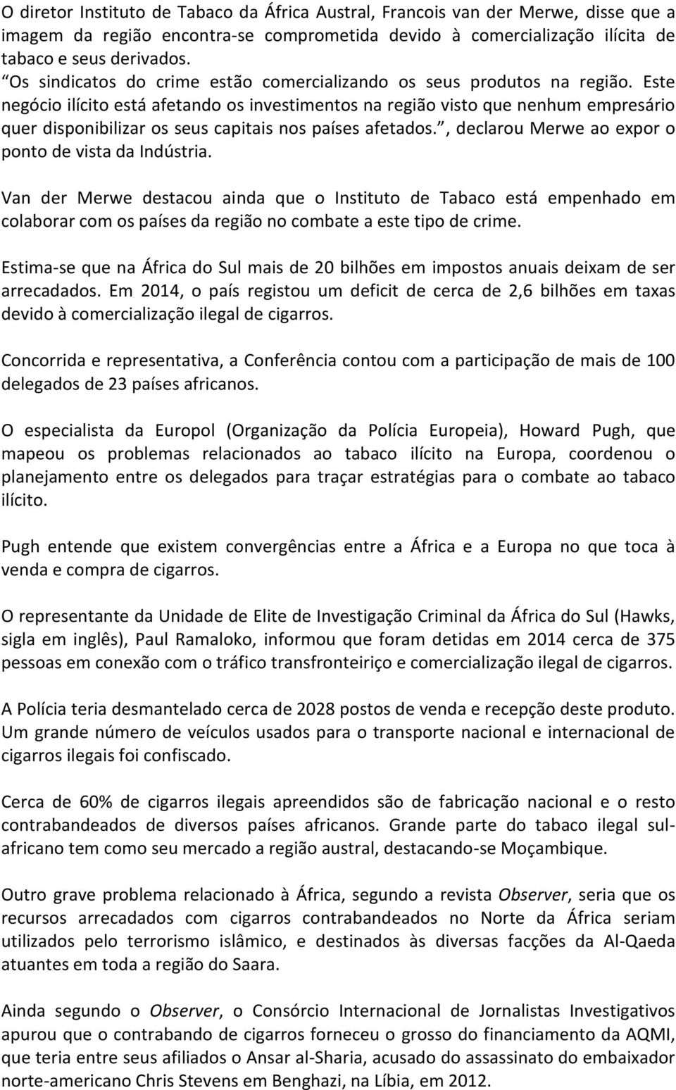 Este negócio ilícito está afetando os investimentos na região visto que nenhum empresário quer disponibilizar os seus capitais nos países afetados.