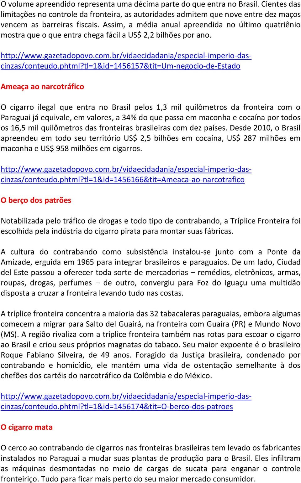 Ameaça ao narcotráfico O cigarro ilegal que entra no Brasil pelos 1,3 mil quilômetros da fronteira com o Paraguai já equivale, em valores, a 34% do que passa em maconha e cocaína por todos os 16,5