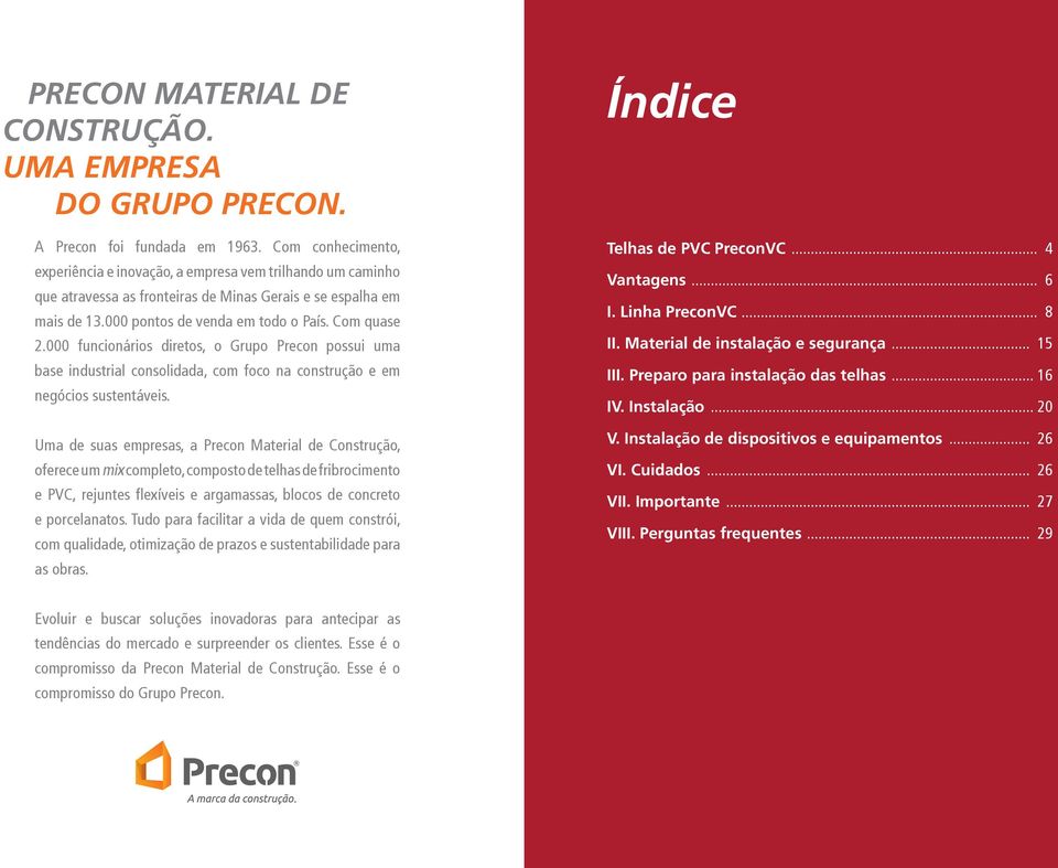 000 funcionários diretos, o Grupo Precon possui uma base industrial consolidada, com foco na construção e em negócios sustentáveis.