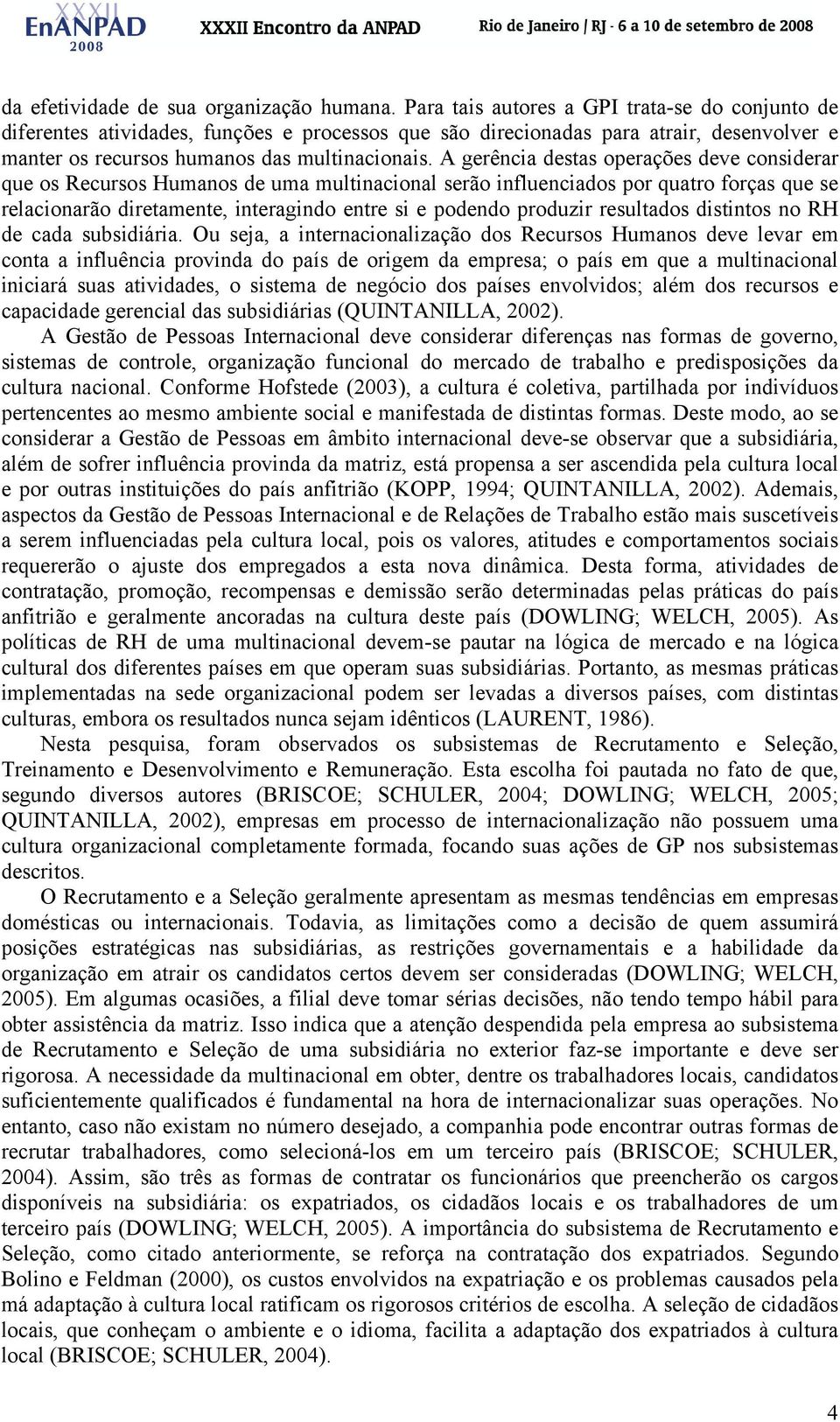 A gerência destas operações deve considerar que os Recursos Humanos de uma multinacional serão influenciados por quatro forças que se relacionarão diretamente, interagindo entre si e podendo produzir