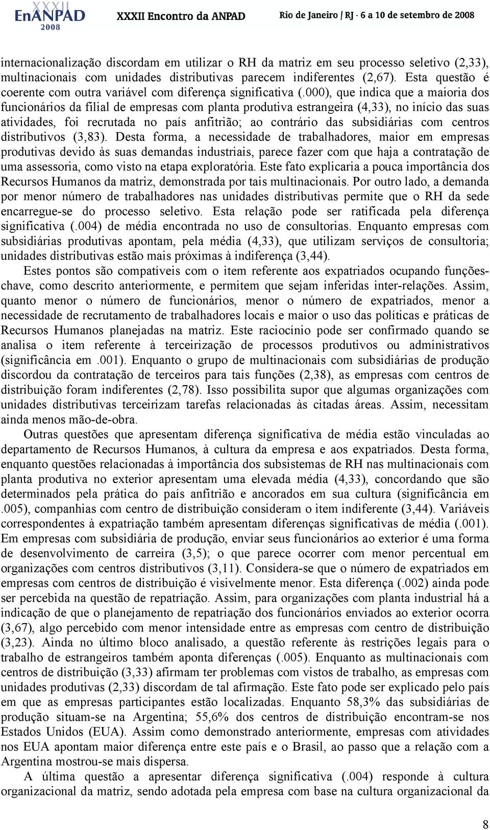 000), que indica que a maioria dos funcionários da filial de empresas com planta produtiva estrangeira (4,33), no início das suas atividades, foi recrutada no país anfitrião; ao contrário das