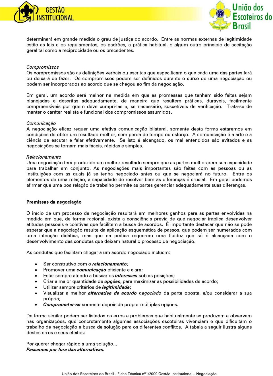 Compromissos Os compromissos são as definições verbais ou escritas que especificam o que cada uma das partes fará ou deixará de fazer.