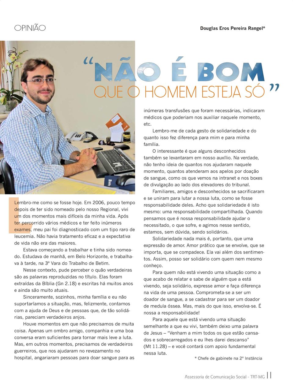 Estava começando a trabalhar e tinha sido nomeado. Estudava de manhã, em Belo Horizonte, e trabalhava à tarde, na 3ª Vara do Trabalho de Betim.