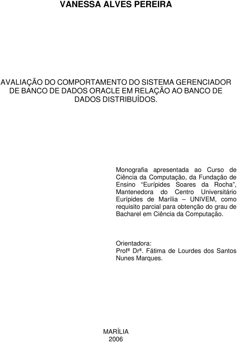 Monografia apresentada ao Curso de Ciência da Computação, da Fundação de Ensino Eurípides Soares da Rocha, Mantenedora