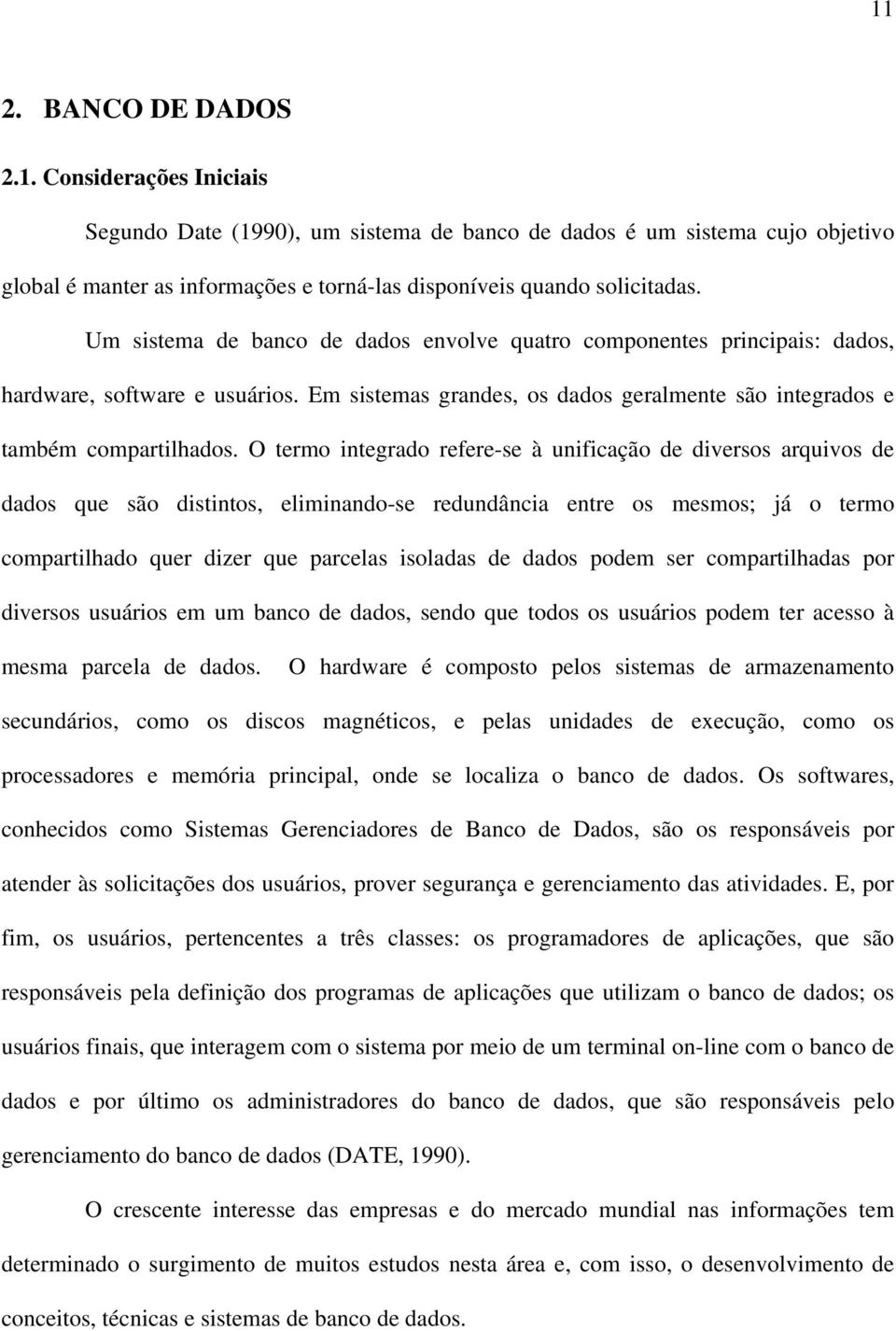 O termo integrado refere-se à unificação de diversos arquivos de dados que são distintos, eliminando-se redundância entre os mesmos; já o termo compartilhado quer dizer que parcelas isoladas de dados