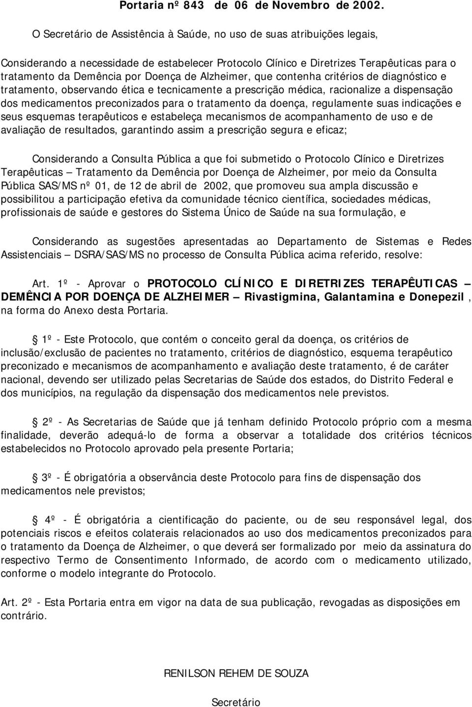 de Alzheimer, que contenha critérios de diagnóstico e tratamento, observando ética e tecnicamente a prescrição médica, racionalize a dispensação dos medicamentos preconizados para o tratamento da