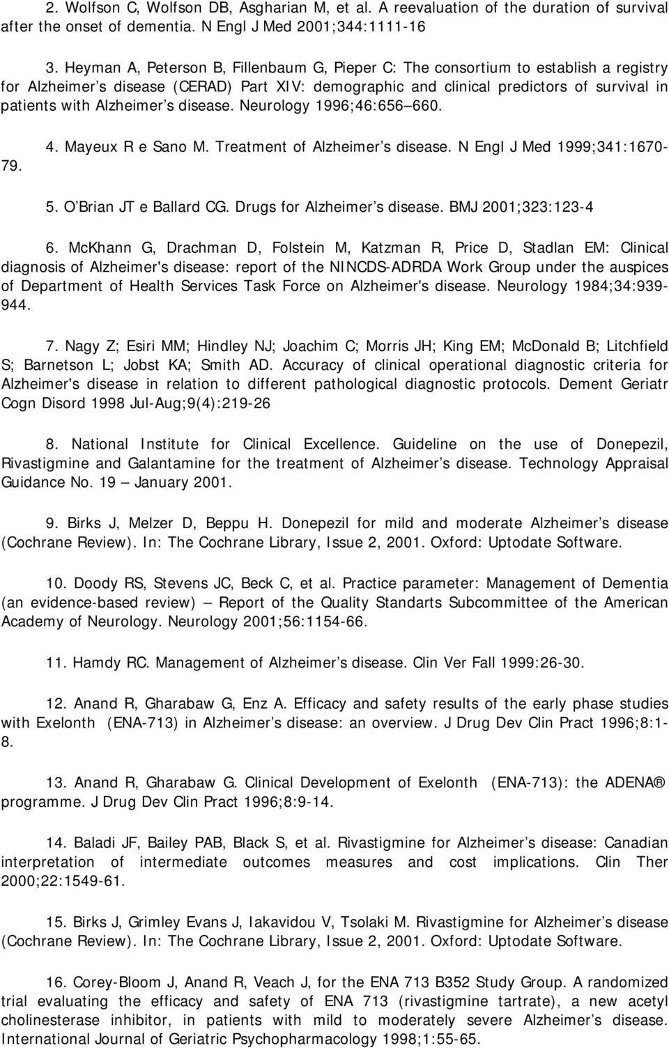 Alzheimer s disease. Neurology 1996;46:656 660. 79. 4. Mayeux R e Sano M. Treatment of Alzheimer s disease. N Engl J Med 1999;341:1670-5. O Brian JT e Ballard CG. Drugs for Alzheimer s disease.