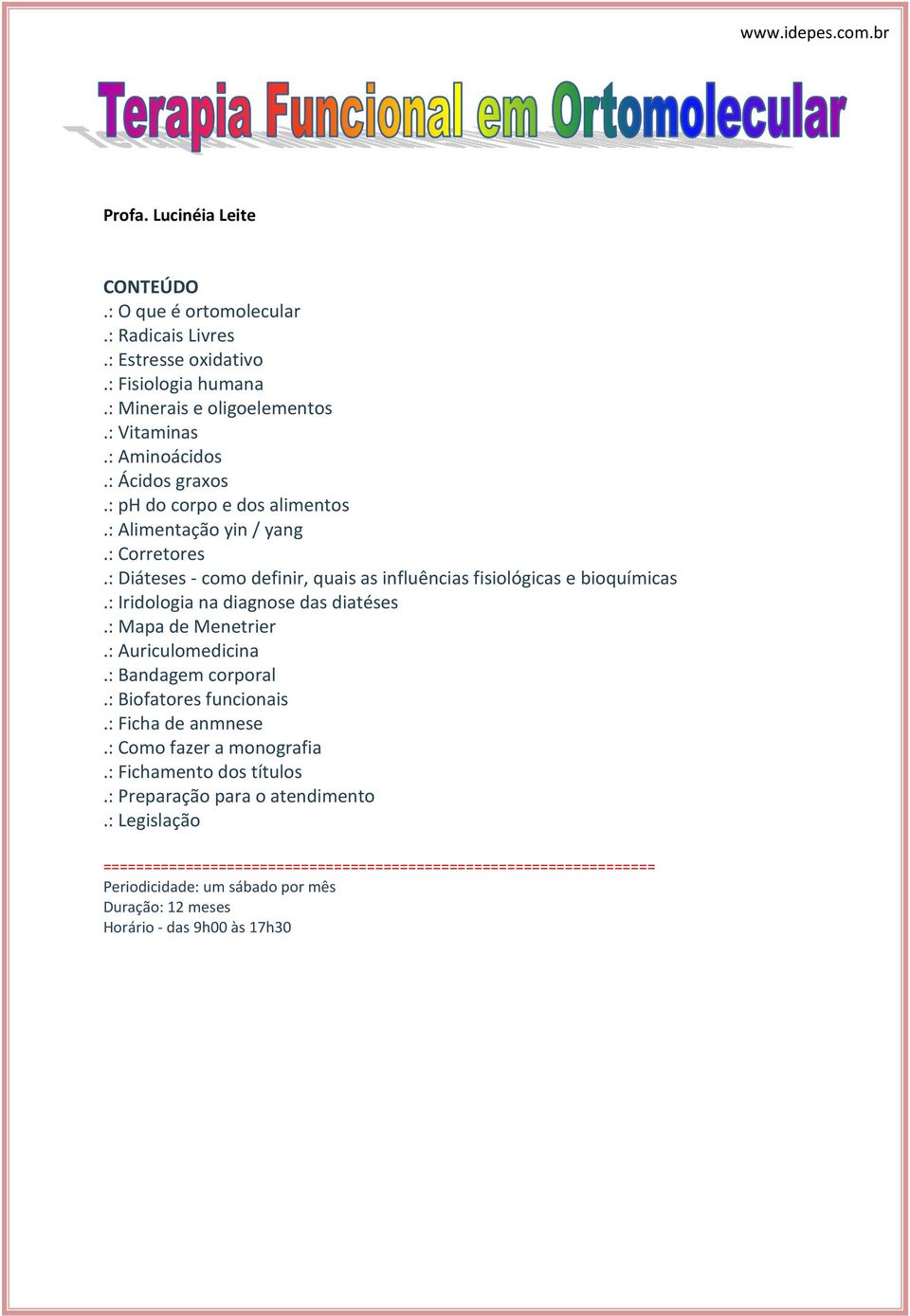 : Diáteses - como definir, quais as influências fisiológicas e bioquímicas.: Iridologia na diagnose das diatéses.: Mapa de Menetrier.: Auriculomedicina.