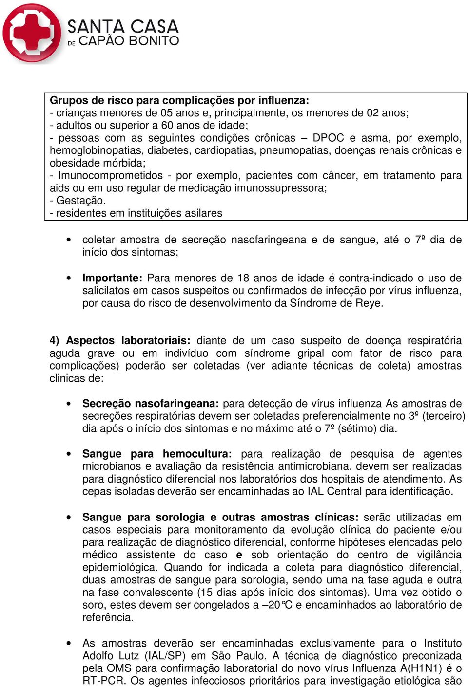 tratamento para aids ou em uso regular de medicação imunossupressora; - Gestação.