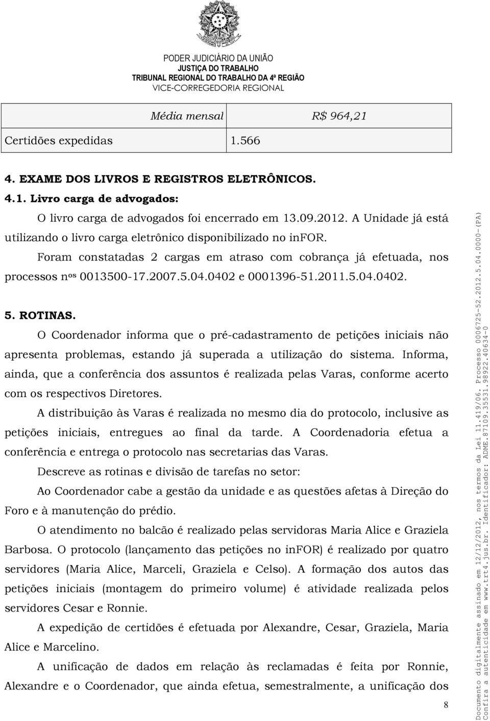 0402 e 0001396-51.2011.5.04.0402. 5. ROTINAS. O Coordenador informa que o pré-cadastramento de petições iniciais não apresenta problemas, estando já superada a utilização do sistema.