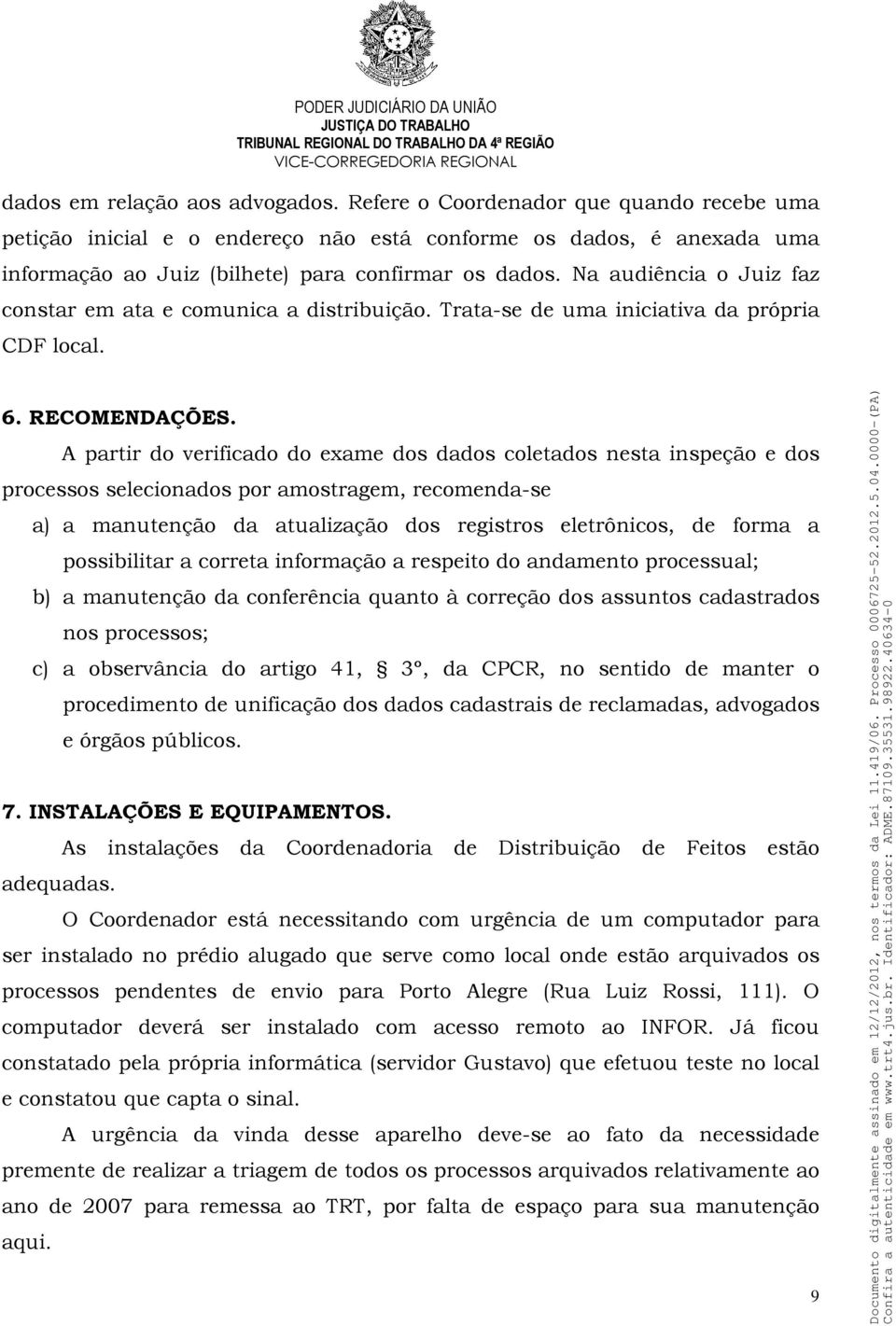 A partir do verificado do exame dos dados coletados nesta inspeção e dos processos selecionados por amostragem, recomenda-se a) a manutenção da atualização dos registros eletrônicos, de forma a