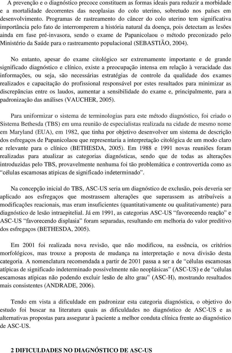 exame de Papanicolaou o método preconizado pelo Ministério da Saúde para o rastreamento populacional (SEBASTIÃO, 2004).