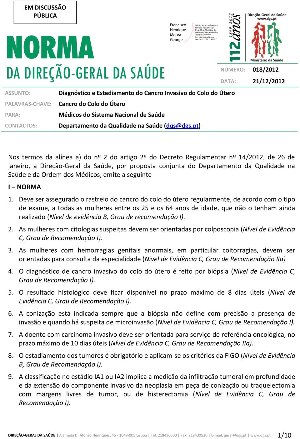 pt) Nos termos da alínea a) do nº 2 do artigo 2º do Decreto Regulamentar nº 14/2012, de 26 de janeiro, a Direção-Geral da Saúde, por proposta conjunta do Departamento da Qualidade na Saúde e da Ordem