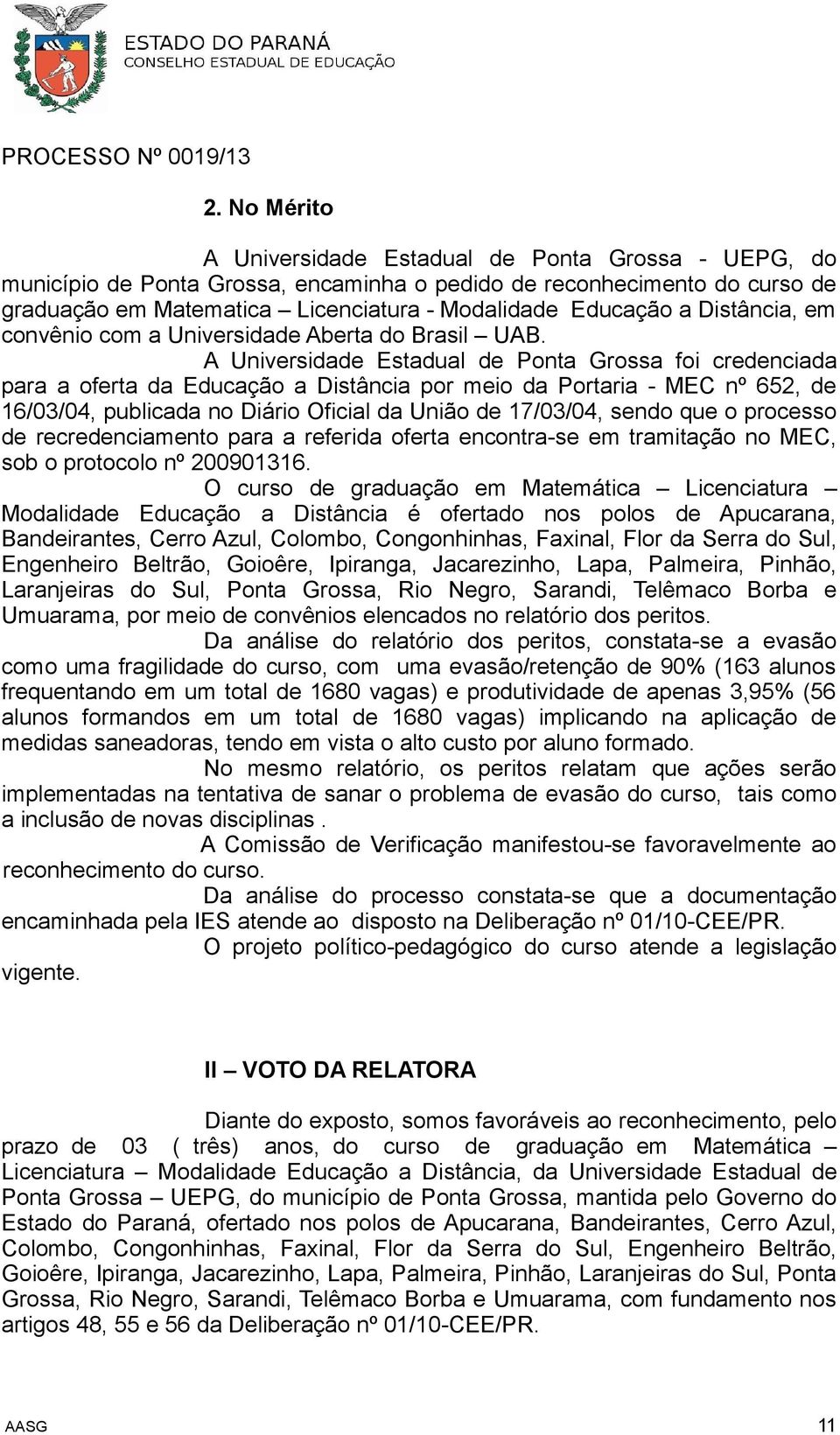 A Universidade Estadual de Ponta Grossa foi credenciada para a oferta da Educação a Distância por meio da Portaria - MEC nº 652, de 16/03/04, publicada no Diário Oficial da União de 17/03/04, sendo