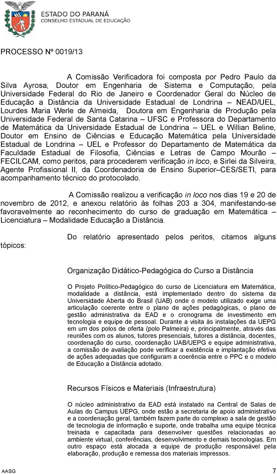 Departamento de Matemática da Universidade Estadual de Londrina UEL e Willian Beline, Doutor em Ensino de Ciências e Educação Matemática pela Universidade Estadual de Londrina UEL e Professor do