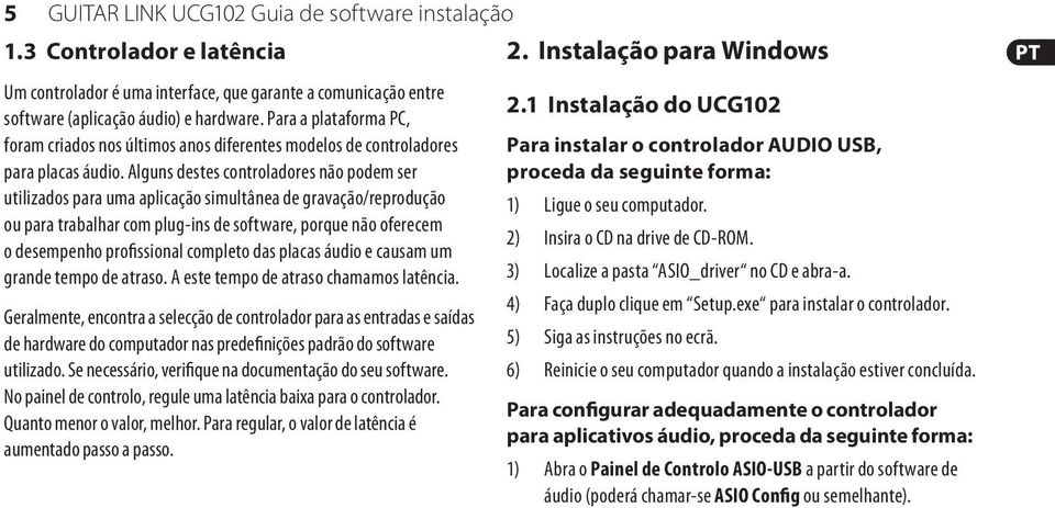 Alguns destes controladores não podem ser utilizados para uma aplicação simultânea de gravação/reprodução ou para trabalhar com plug-ins de software, porque não oferecem o desempenho profissional