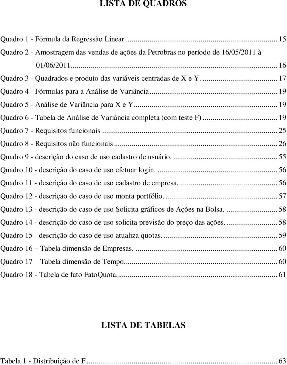 .. 19 Quadro 6 - Tabela de Análise de Variância completa (com teste F)... 19 Quadro 7 - Requisitos funcionais... 25 Quadro 8 - Requisitos não funcionais.