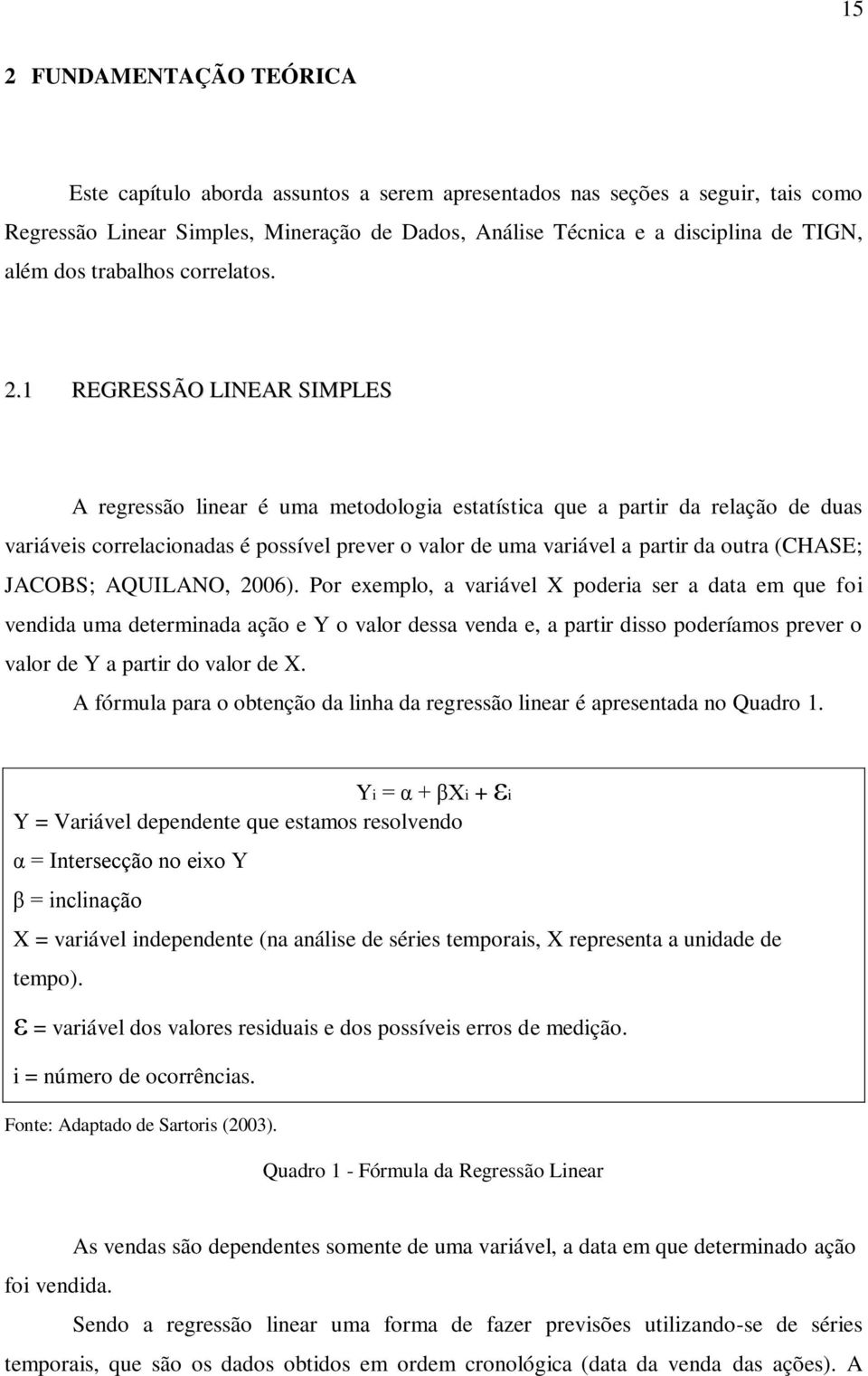 1 REGRESSÃO LINEAR SIMPLES A regressão linear é uma metodologia estatística que a partir da relação de duas variáveis correlacionadas é possível prever o valor de uma variável a partir da outra