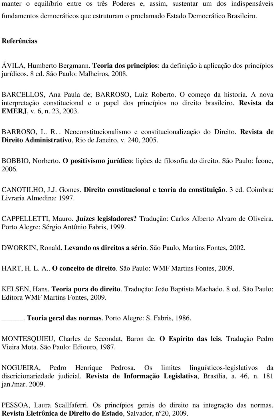 O começo da historia. A nova interpretação constitucional e o papel dos princípios no direito brasileiro. Revista da EMERJ, v. 6, n. 23, 2003. BARROSO, L. R.. Neoconstitucionalismo e constitucionalização do Direito.