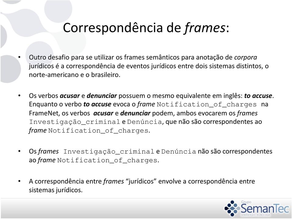 Enquanto o verbo to accuseevoca o frame Notification_of_charges na FrameNet, os verbos acusar e denunciar podem, ambos evocarem os frames Investigação_criminale Denúncia, que não