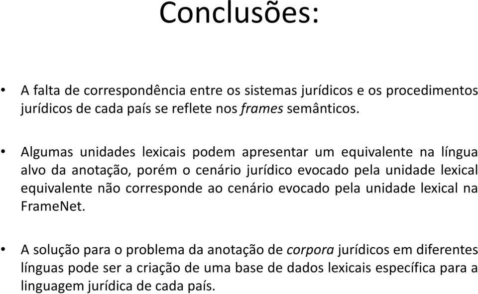 Algumas unidades lexicais podem apresentar um equivalente na língua alvo da anotação, porém o cenário jurídico evocado pela unidade