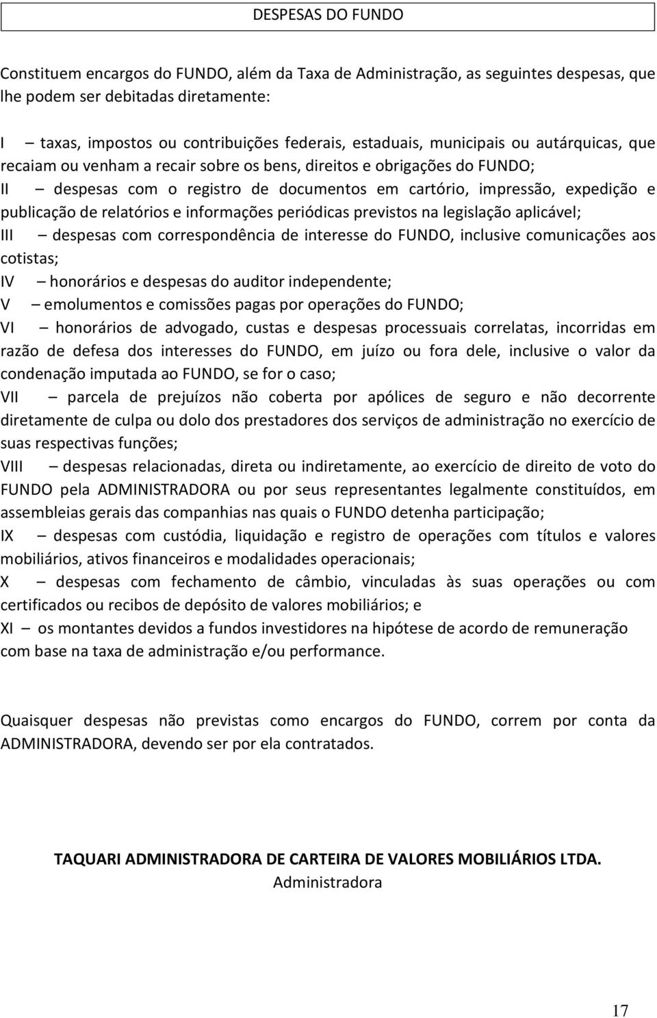 relatórios e informações periódicas previstos na legislação aplicável; III despesas com correspondência de interesse do FUNDO, inclusive comunicações aos cotistas; IV honorários e despesas do auditor