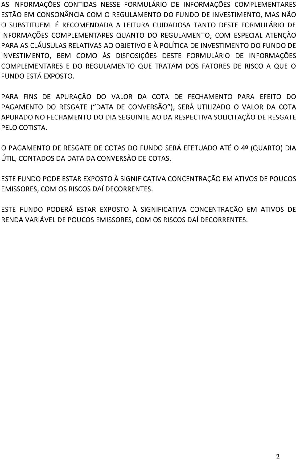 DO FUNDO DE INVESTIMENTO, BEM COMO ÀS DISPOSIÇÕES DESTE FORMULÁRIO DE INFORMAÇÕES COMPLEMENTARES E DO REGULAMENTO QUE TRATAM DOS FATORES DE RISCO A QUE O FUNDO ESTÁ EXPOSTO.