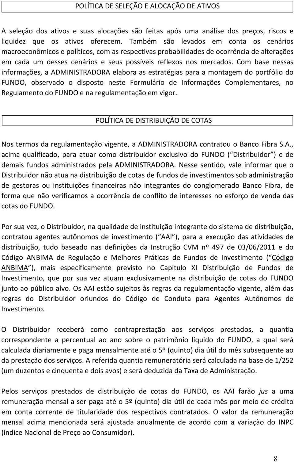 Com base nessas informações, a ADMINISTRADORA elabora as estratégias para a montagem do portfólio do FUNDO, observado o disposto neste Formulário de Informações Complementares, no Regulamento do