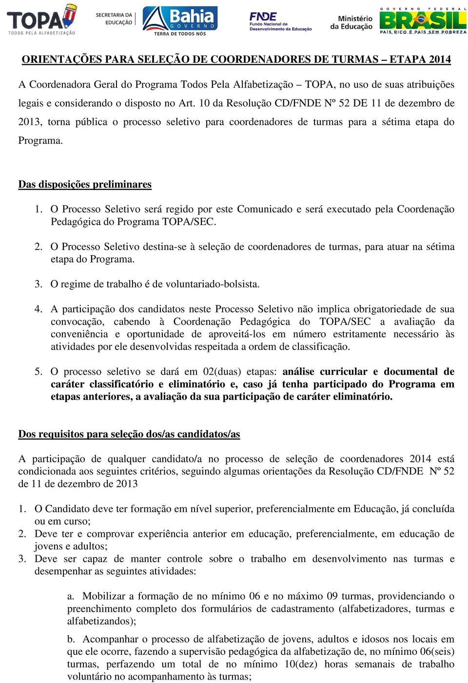 O Processo Seletivo será regido por este Comunicado e será executado pela Coordenação Pedagógica do Programa TOPA/SEC. 2.