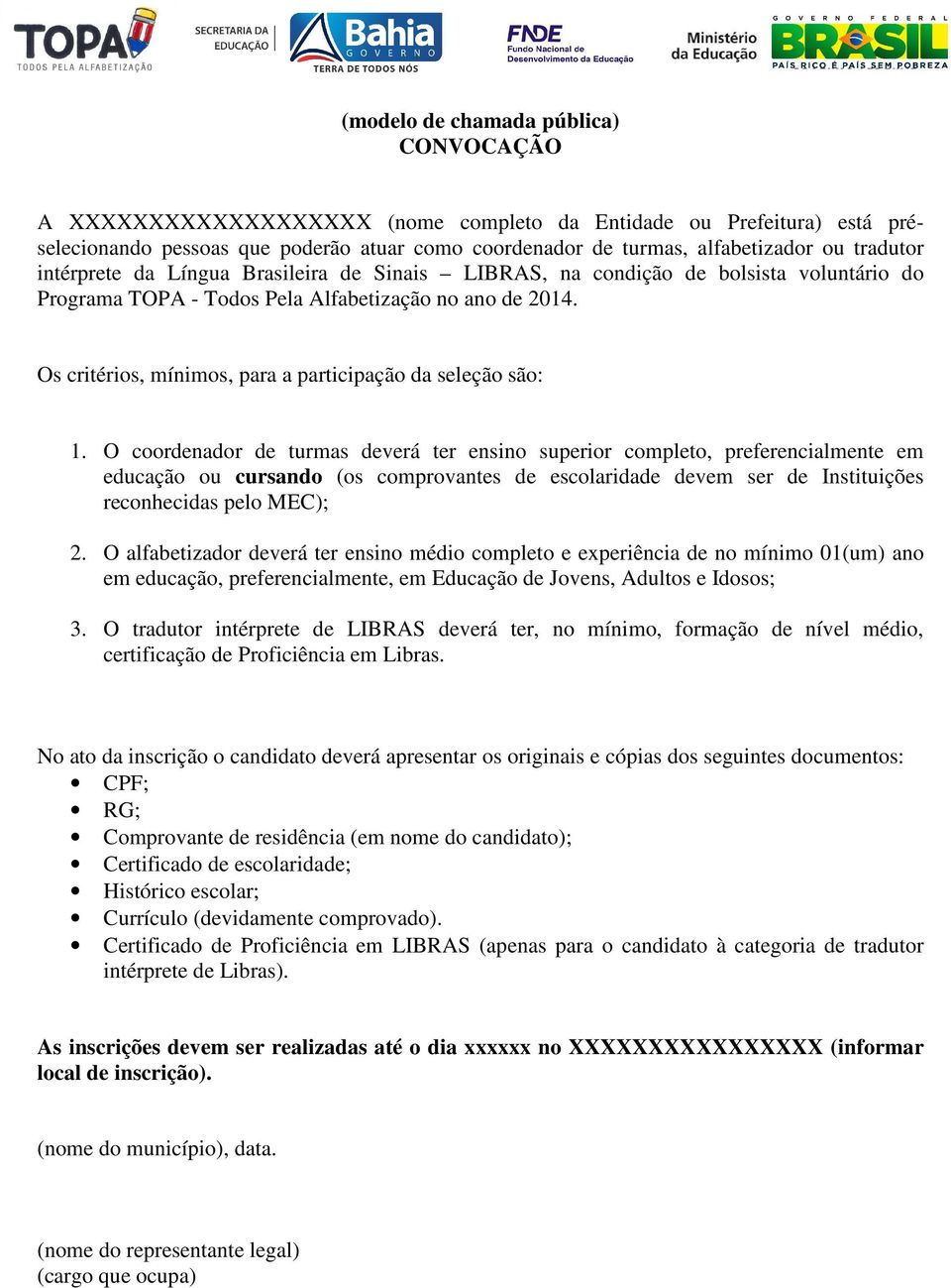 Os critérios, mínimos, para a participação da seleção são: 1.