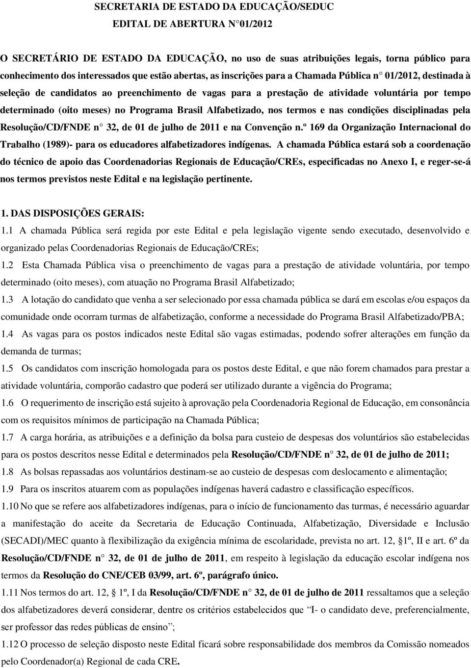 Programa Brasil Alfabetizado, nos termos e nas condições disciplinadas pela Resolução/CD/FNDE n 32, de 01 de julho de 2011 e na Convenção n.