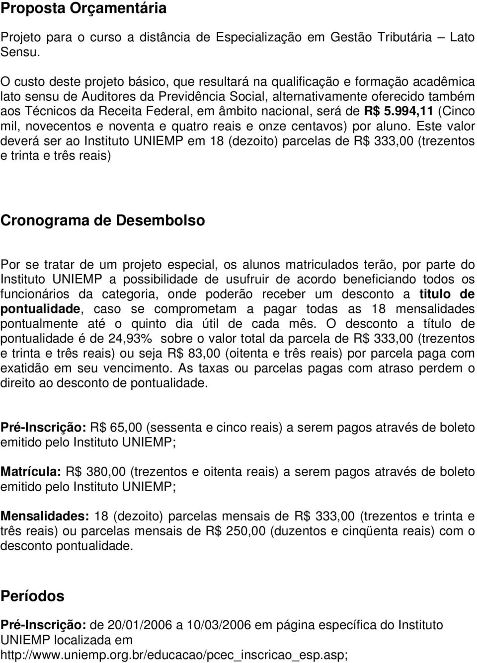 âmbito nacional, será de R$ 5.994,11 (Cinco mil, novecentos e noventa e quatro reais e onze centavos) por aluno.